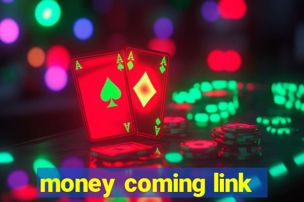 money coming link